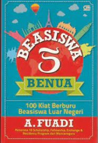 Beasiswa 5 benua : 100 kiat berburu beasiswa luar negeri