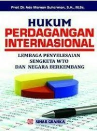 Hukum perdagangan internasional : lembaga penyelesaian sengketa WTO dan negara berkembang