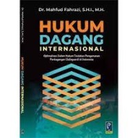 Hukum dagang internasional : optimalisasi sistem hukum tindakan pengamanan perdagangan (safeguard) di Indonesia