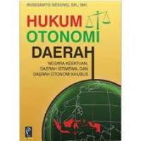 Hukum otonomi daerah : negara kesatuan, daerah istimewa, dan daerah otonomi khusus