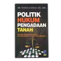 Politik hukum pengadaan tanah : antara kepentingan umum dan perlindungan hak asasi manusia