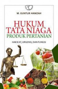 Hukum tata niaga produk pertanian : hakikat, urgensi, dan fungsi