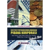 Sistem Pertanggung Jawaban Pidana Korporasi : dalam perkara tindak pidana korupsi pasca terbitnya PERMA RI No. 13 Tahun 2016