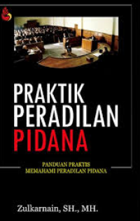 Praktik Peradilan Pidana : Panduan Praktis Memahami Peradilan Pidana