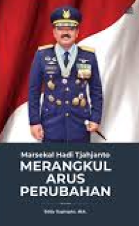Marsekal Hadi Tjahjanto : merangkul arus perubahan