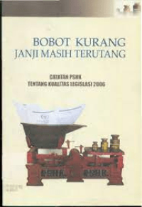Bobot Kurang Janji Masih Terutang : Catatan PSHK tentang kualitas legislasi 2006