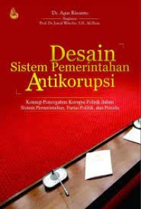 Desain sistem pemerintahan antikorupsi : konsep pencegahan korupsi politik dalam sistem pemerintahan, partai politik dan pemilu
