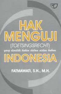 Hak menguji (Toetsingsrecht) yang dimiliki hakim dalam sistem hukum indonesia