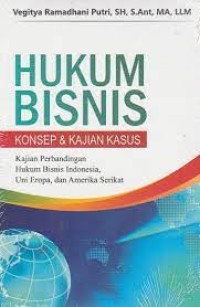 Hukum bisnis : konsep dan kajian kasus (kajian perbandingan hukum bisnis indonesia, uni eropa, da amerika serikat)