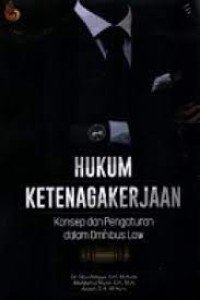 Hukum ketenagakerjaan : konsep dan pengaturan dalam omnibus law