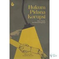 Hukum pidana korupsi : teori, praktik, dan perkembangannya