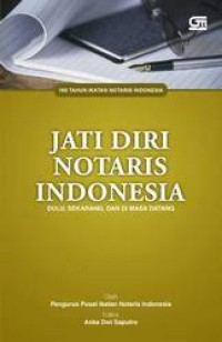 Seratus tahun Ikatan Notaris Indonesia : jati diri notaris Indonesia dulu, sekarang, dan di masa datang