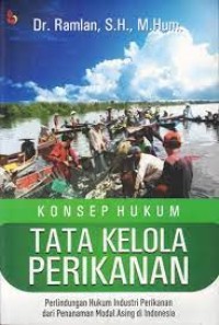 Konsep hukum tata kelola perikanan : perlindungan hukum industri perikanan dan penanaman modal asing di indonesia
