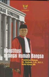 Konstitusi sebagai rumah bangsa : pemikiran hukum Dr. Harjono, S.H., M.C.L