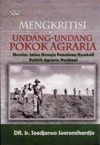 Mengkritisi undang-undang pokok agraria : meretas jalan menuju penataan kembali politik agraria nasional