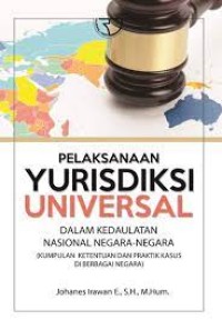 Pelaksanaan yurisdiksi universal dalam kedaulatan nasional negara-negara : kumpulan ketentuan dan praktik kasus di berbagai negara