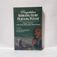 Pengabdian seorang guru pejuang petani : bunga rampai fokus pada mengangkat harkat petani